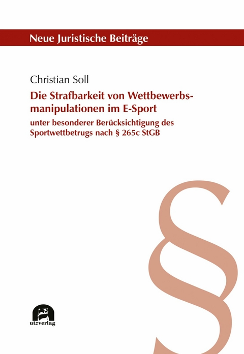 Die Strafbarkeit von Wettbewerbsmanipulationen im E-Sport unter besonderer Berücksichtigung des Sportwettbetrugs nach § 265c StGB -  Christian Soll