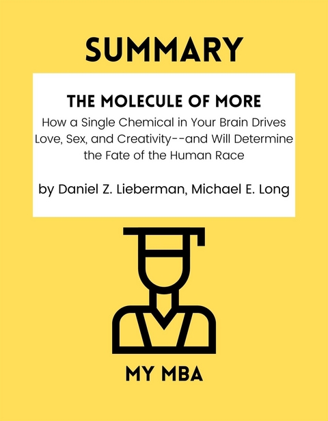 Summary: The Molecule of More : How a Single Chemical in Your Brain Drives Love, Sex, and Creativity - and Will Determine the Fate of the Human Race by Daniel Z. Lieberman, Michael E. Long -  My MBA