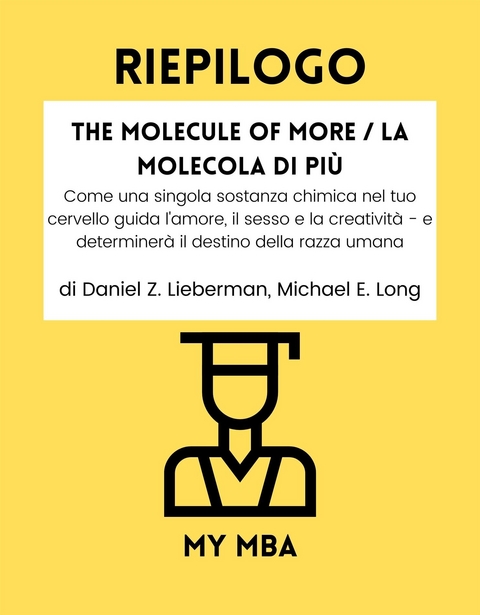 Riepilogo: The Molecule of More / La Molecola Di Piu: Come Una Singola Sostanza Chimica Nel Tuo Cervello Guida L'amore, Il Sesso E La Creativita - E Determinera Il Destino Della Razza Umana Da Daniel Z. Lieberman, Michael E. Long -  My MBA