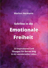 Schritte in die Emotionale Freiheit: schließe Frieden mit deiner Vergangenheit, erlaube dir Lebensfreude und finde immer wieder in deine emotionale Balance - Marion Hermann