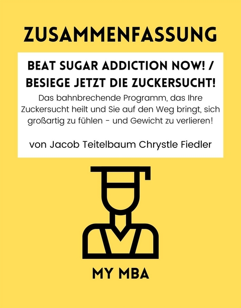 Zusammenfassung: Beat Sugar Addiction Now! / Besiege Jetzt Die Zuckersucht! Von Jacob Teitelbaum Chrystle Fiedl -  My MBA