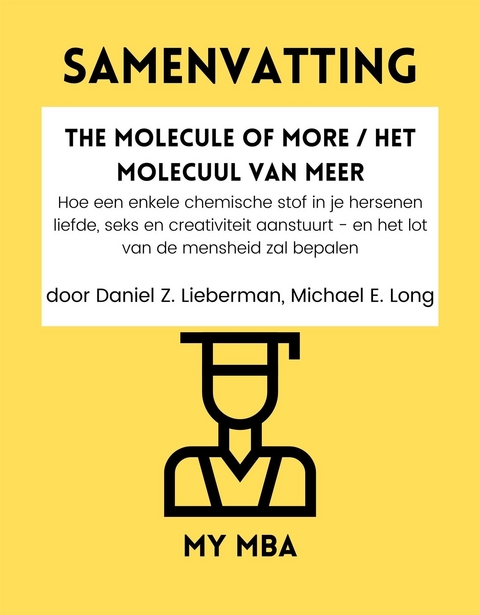 Samenvatting: The Molecule of More / Het Molecuul Van Meer : Hoe Een Enkele Chemische Stof in Je Hersenen Liefde, Seks En Creativiteit Aanstuurt - En Het Lot Van De Mensheid Zal Bepalen Door Daniel Z. Lieberman, Michael E. Long -  My MBA