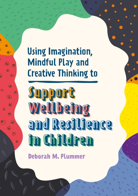 Using Imagination, Mindful Play and Creative Thinking to Support Wellbeing and Resilience in Children - Deborah Plummer