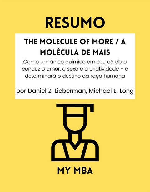 Resumo: The Molecule of More / A Molecula De Mais : Como Um unico Quimico Em Seu Cerebro Conduz O Amor, O Sexo E a Criatividade - E Determinara O Destino Da Raca Humana Por Daniel Z. Lieberman, Michael E. Long -  My MBA