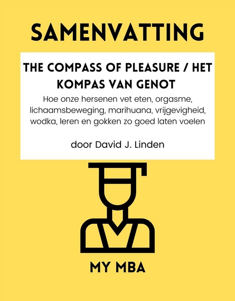 Samenvatting: The Compass of Pleasure / Het Kompas Van Genot: Hoe Onze Hersenen Vet Eten, Orgasme, Lichaamsbeweging, Marihuana, Vrijgevigheid, Wodka, Leren En Gokken Zo Goed Laten Voelen Door David J. Linden -  My MBA