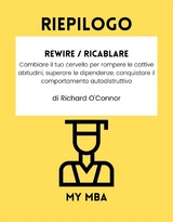 Riepilogo: Rewire / Ricablare: Cambiare Il Tuo Cervello per Rompere Le Cattive Abitudini, Superare Le Dipendenze, Conquistare Il Comportamento Autodistruttivo Da Richard O'connor -  My MBA