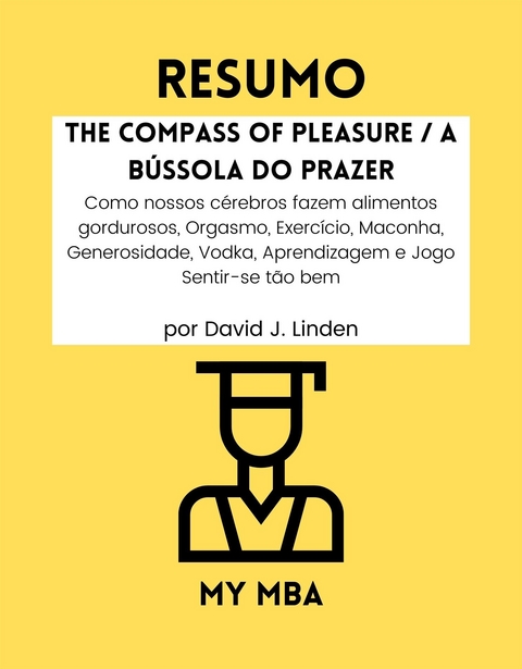 Resumo: The Compass of Pleasure / a Bussola Do Prazer : Como Nossos Cerebros Fazem Alimentos Gordurosos, Orgasmo, Exercicio, Maconha, Generosidade, Vodka, Aprendizagem E Jogo Sentir-Se Tao Bem Por David J. Linden -  My MBA