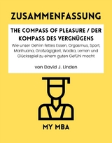 Zusammenfassung: The Compass of Pleasure / Der Kompass Des Vergnugens : Wie Unser Gehirn Fettes Essen, Orgasmus, Sport, Marihuana, Grozugigkeit, Wodka, Lernen Und Glucksspiel Zu Einem Guten Gefuhl Macht Von David J. Linden -  My MBA