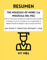 Resumen: The Molecule of More / La Molecula Del Mas : Como Una Sola Sustancia Quimica Del Cerebro Impulsa El Amor, El Sexo Y La Creatividad, Y Determinara El Destino De La Raza Humana Por Daniel Z. Lieberman, Michael E. Long -  My MBA