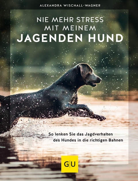 Nie mehr Stress mit meinem jagenden Hund -  Alexandra Wischall-Wagner