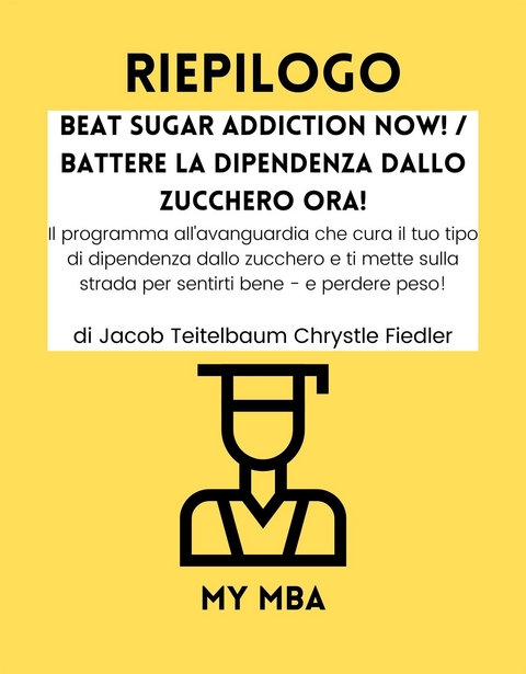 Riepilogo: Beat Sugar Addiction Now! / Battere La Dipendenza Dallo Zucchero Ora! Di Jacob Teitelbaum Chrystle Fiedler -  My MBA