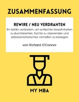 Zusammenfassung: Rewire / Neu Verdrahten: Ihr Gehirn Verandern, Um Schlechte Gewohnheiten Zu Durchbrechen, Suchte Zu uberwinden Und Selbstzerstorerisches Verhalten Zu Besiegen Von Richard O'connor -  My MBA