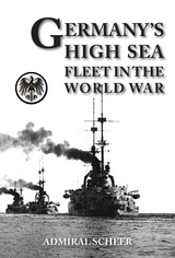 GERMANY'S HIGH SEAS FLEET IN THE WORLD WAR - Admiral Reinhard Scheer