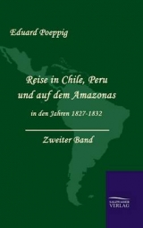 Reise in Chile, Peru und auf dem Amazonas in den Jahren 1827 - 1832 - Eduard Poeppig