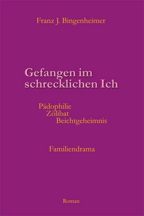 Gefangen im schrecklichen Ich - Franz Bingenheimer