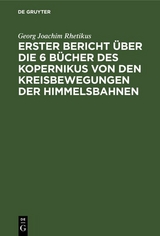 Erster Bericht über die 6 Bücher des Kopernikus von den Kreisbewegungen der Himmelsbahnen - Georg Joachim Rhetikus