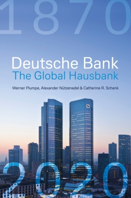 Deutsche Bank: The Global Hausbank, 1870   2020 -  N tzenadel Alexander N tzenadel,  Schenk Catherine Schenk,  Plumpe Werner Plumpe