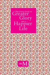 The Little Guide to Greater Glory and A Happier Life - Sri M