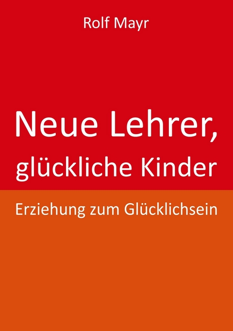 Neue Lehrer, glückliche Kinder - Rolf Mayr