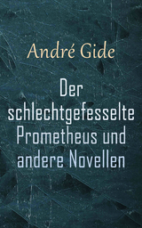 Der schlechtgefesselte Prometheus und andere Novellen - Andre Gide