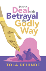 How to Deal with Betrayal the Godly Way -  Tola Dehinde