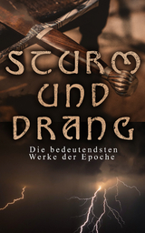 STURM UND DRANG: Die bedeutendsten Werke der Epoche - Friedrich Schiller, Johann Wolfgang Von Goethe, Johann Gottfried Herder, Johann Georg Hamann, Heinrich Wilhelm Von Gerstenberg, Christian Friedrich Daniel Schubart, Georg Christoph Lichtenberg, Wilhelm Heinse, Gottfried August Bürger, Matthias Claudius, Heinrich Leopold Wagner, Jakob Michael Reinhold Lenz, Friedrich Maximilian Klinger, Johann Anton Leisewitz, Johannes Friedrich Müller