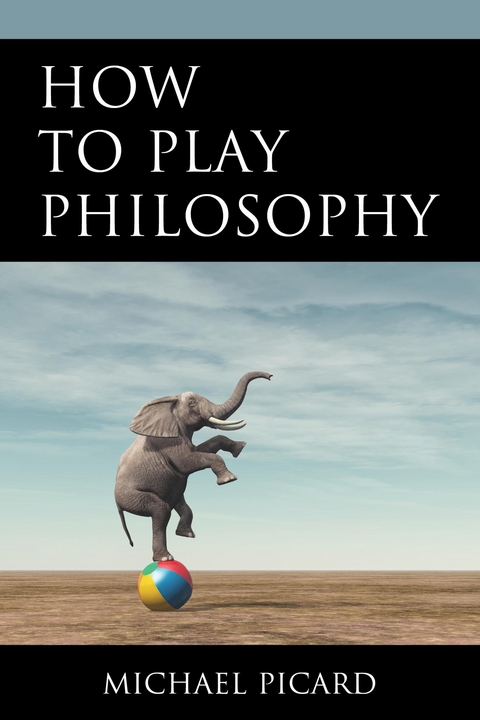 How to Play Philosophy -  Michael Picard