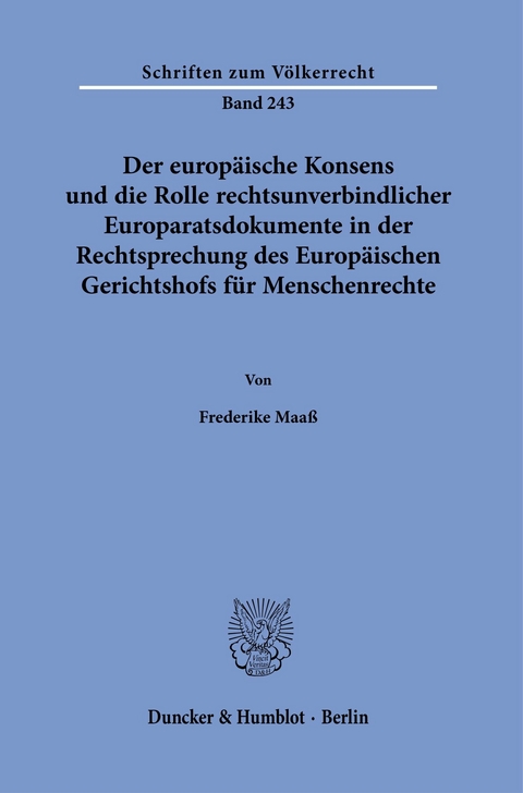 Der europäische Konsens und die Rolle rechtsunverbindlicher Europaratsdokumente in der Rechtsprechung des Europäischen Gerichtshofs für Menschenrechte. -  Frederike Maaß