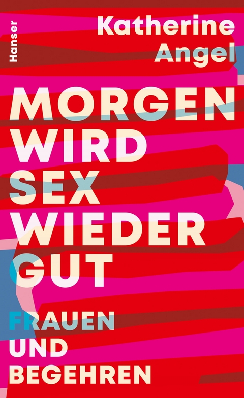 Morgen wird Sex wieder gut -  Katherine Angel