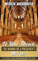 So You Think You Wanna Be A Preacher's Wife? -  Nicole M. Broadwater