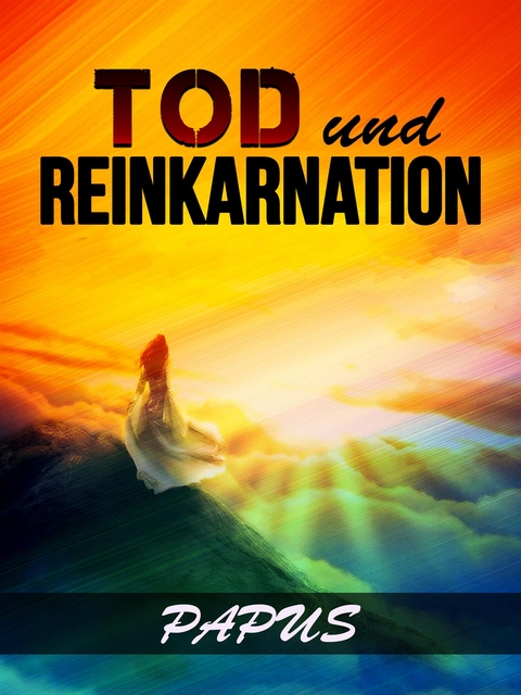 Tod und Reinkarnation (Übersetzt) - PAPUS Dr G. Encausse