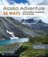 Alaska Adventure 55 Ways - John Wolfe, Rebecca Wolfe