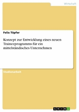 Konzept zur Entwicklung eines neuen Traineeprogramms für ein mittelständisches Unternehmen - Felix Töpfer