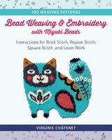 Bead Weaving and Embroidery with Miyuki Beads -  Virginie Chatenet