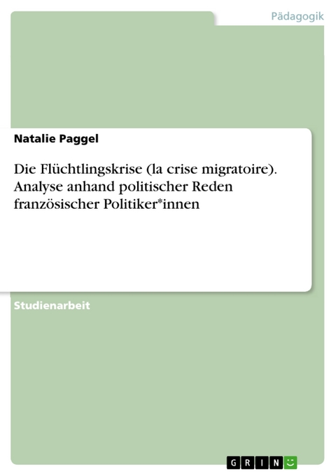 Die Flüchtlingskrise (la crise migratoire). Analyse anhand politischer Reden französischer Politiker*innen - Natalie Paggel