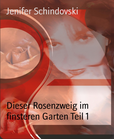 Dieser Rosenzweig im finsteren Garten Teil 1 - Jenifer Schindovski