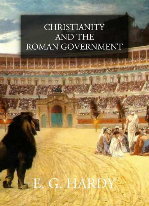 Christianity and the Roman Government -  E. G. Hardy