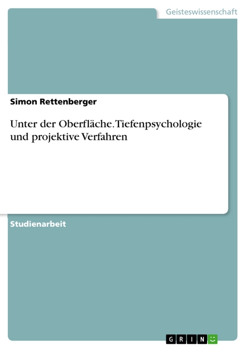 Unter der Oberfläche. Tiefenpsychologie und projektive Verfahren - Simon Rettenberger