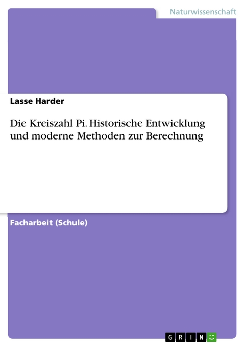 Die Kreiszahl Pi. Historische Entwicklung und moderne Methoden zur Berechnung - Lasse Harder