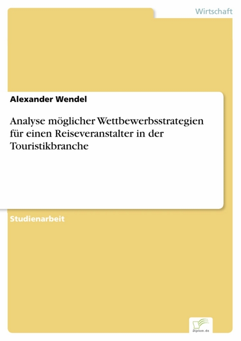 Analyse möglicher Wettbewerbsstrategien für einen Reiseveranstalter in der Touristikbranche -  Alexander Wendel