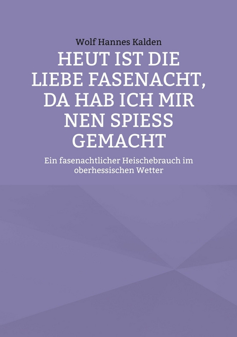 Heut ist die liebe Fasenacht, da hab ich mir nen Spieß gemacht -  Wolf Hannes Kalden