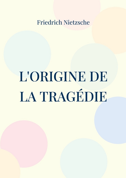 L&apos;Origine de la Tragédie -  Friedrich Nietzsche