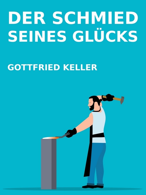 Der Schmied seines Glücks -  Gottfried Keller