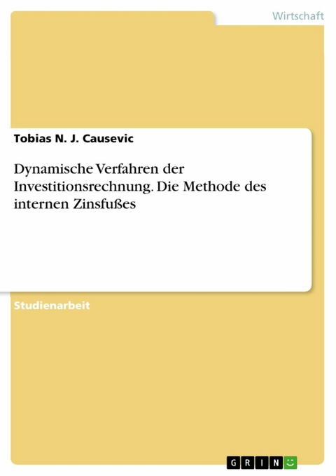 Dynamische Verfahren der Investitionsrechnung. Die Methode des internen Zinsfußes - Tobias N. J. Causevic