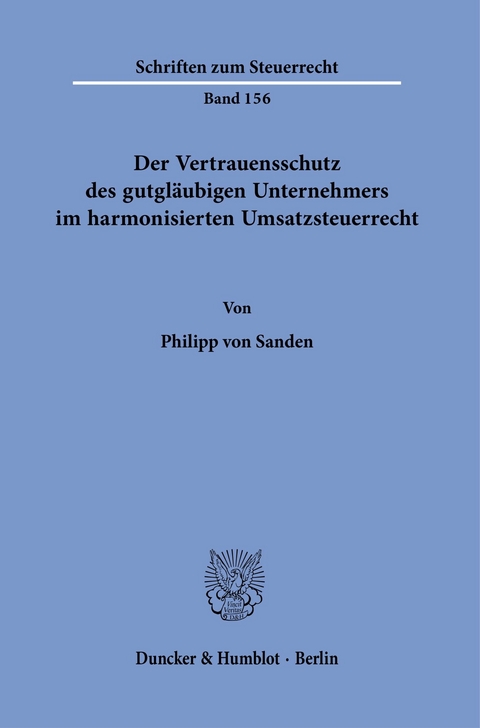 Der Vertrauensschutz des gutgläubigen Unternehmers im harmonisierten Umsatzsteuerrecht. -  Philipp von Sanden