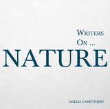 Writers on... Nature -  Amelia Carruthers