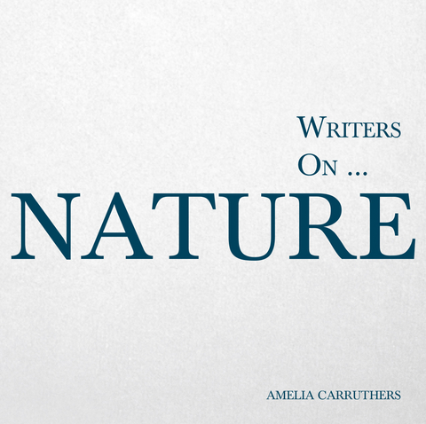 Writers on... Nature -  Amelia Carruthers