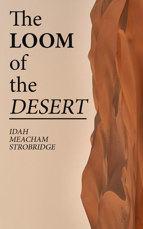 The Loom of the Desert - Idah Meacham Strobridge