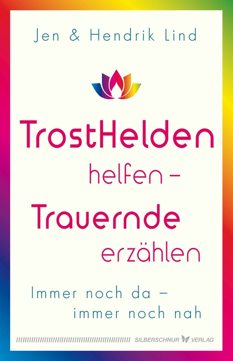 Trosthelden helfen – Trauernde erzählen - Hendrik Lind, Jen Lind