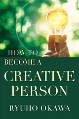 How to Become a Creative Person -  Ryuho Okawa